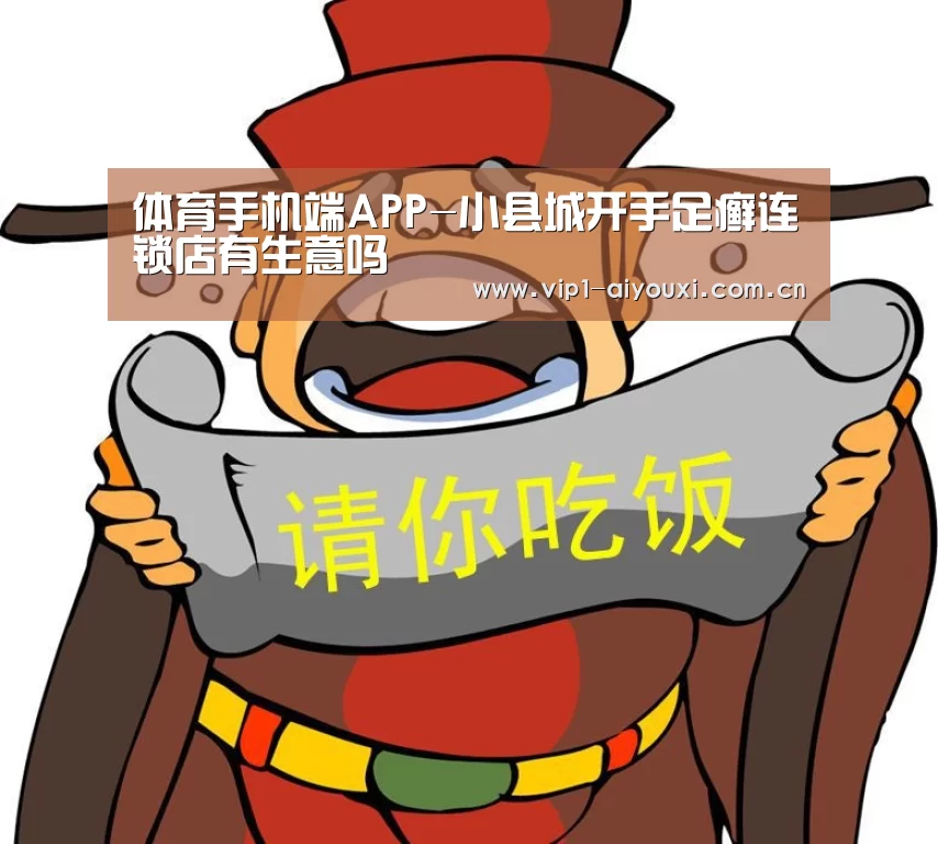 体育手机端APP-小县城开手足癣连锁店有生意吗(图2) 爱游戏官网
